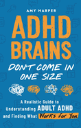 ADHD Brains Don't Come In One Size: A Realistic Guide to Understanding Adult ADHD and Finding What Works for You