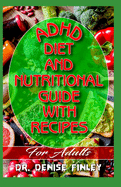 ADHD Diet and Nutritional Guide with Recipes For Adults: A detailed, quick and easy cookbook for adults having Adhd!