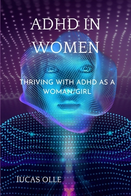 ADHD in Women: Thriving with Adhd as a woman/girl - Olle, Lucas