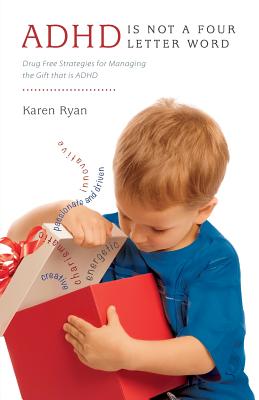 ADHD is Not a Four Letter Word: Drug Free Strategies for Managing the Gift that is ADHD - Ryan, Karen