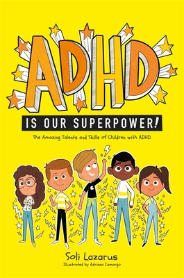 ADHD Is Our Superpower: The Amazing Talents and Skills of Children with ADHD - Lazarus, Soli