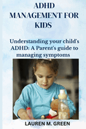ADHD Management for Kids: Understanding Your Child's ADHD: A Parent's Guide to Managing Symptoms