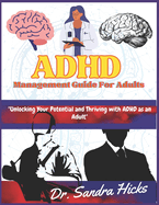 ADHD Management Guide for adults: "Unlocking Your Potential and Thriving with ADHD as an Adult"