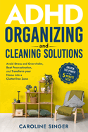 ADHD Organizing and Cleaning Solutions: Unlock the Power of the 5-minute Task to Avoid Stress and Overwhelm, Beat Procrastination, and Transform Your Home into a Clutter-free Zone