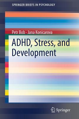 Adhd, Stress, and Development - Bob, Petr, and Konicarova, Jana