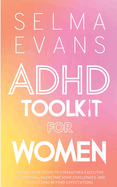 ADHD Toolkit for Women: Proven Strategies to Strengthen Executive Functioning, Overcome ADHD Challenges, and Succeeding Beyond Expectations