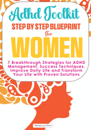 Adhd Toolkit for Women ( The Ultimate Step by Step Blueprint ): 7 Breakthrough Strategies for ADHD Management, Success Techniques, Improve Daily Life and Transform Your Life with Proven Solutions.