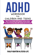 ADHD Workbook For Children And Teens: How To Learn Better Self-Control, Perform Better At School And Have More Self-Esteem And Confidence