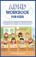 ADHD Workbook for Kids: The Right Tips and Techniques for Organizing Solutions, Time Management and Learning Tools for Inattentive People. Exercises to Help Children to Self-Regulate and Focus