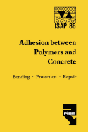 Adhesion Between Polymers and Concrete / Adhsion Entre Polymres Et Bton: Bonding - Protection - Repair / Revtement - Protection - Rparation - Sasse, H R, and Loparo, Kenneth A