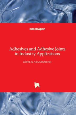 Adhesives and Adhesive Joints in Industry Applications - Rudawska, Anna (Editor)