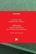 Adhesives - Properties, Modifications, Typical and Innovative Applications: Properties, Modifications, Typical and Innovative Applications