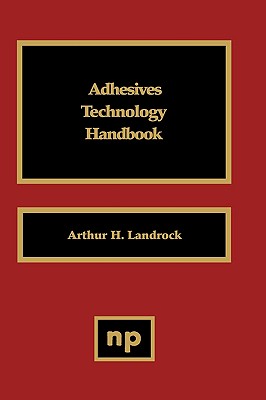 Adhesives Technology Handbook - Landrock, Arthur H