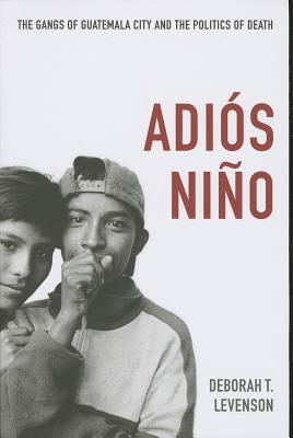 Adis Nio: The Gangs of Guatemala City and the Politics of Death - Levenson, Deborah T.