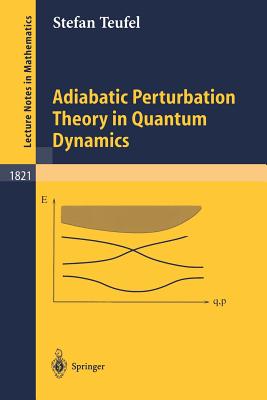 Adiabatic Perturbation Theory in Quantum Dynamics - Teufel, Stefan