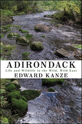 Adirondack: Life and Wildlife in the Wild, Wild East - Kanze, Edward