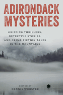 Adirondack Mysteries: Gripping Thrillers, Detective Stories, and Crime Fiction Tales in the Mountains