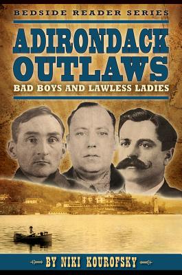 Adirondack Outlaws: Bad Boys and Lawless Ladies - Kourofsky, Niki, and Drabanski, Emily (Text by), and Parent, Laurence (Photographer)