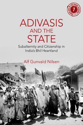 Adivasis and the State: Subalternity and Citizenship in India's Bhil Heartland - Nilsen, Alf Gunvald