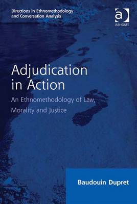 Adjudication in Action: An Ethnomethodology of Law, Morality and Justice - Dupret, Baudouin