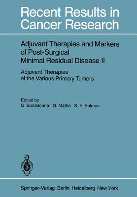 Adjuvant Therapies and Markers of Post-Surgical Minimal Residual Disease II: Adjuvant Therapies of the Various Primary Tumors - Bonadonna, Gianni (Editor), and Mathe, G (Editor), and Salmon, S E (Editor)