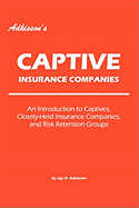 Adkisson's Captive Insurance Companies: An Introduction to Captives, Closely-Held Insurance Companies, and Risk Retention Groups