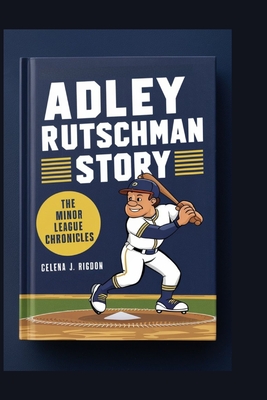 Adley Rutschman Story: The Minor League Chronicles - Rigdon, Celena J