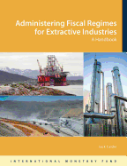 Administering fiscal regimes for extractive industries: a handbook