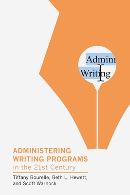 Administering Writing Programs in the Twenty-First Century - Bourelle, Tiffany, and Hewett, Beth L, and Warnock, Scott