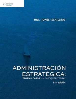 Administracin estratgica: teora y casos: Un enfoque integral - Hill, Charles, and Schilling, Melissa, and Jones, Gareth