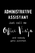 Administrative Assistant - Call me Office Ninja: Blank Lined 6x9 Admin Assistant Journal/Notebook as funny, Appreciation day, Administrative Professional day, Birthday, Thanks giving, Christmas, or any special day for Office Worker & Professionals