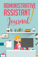 Administrative Assistant Journal: 120-Page Blank, Lined Writing Journal for Administrative Assistants - Makes a Great Gift for Men, Women and Kids (5.25 X 8 Inches / White)