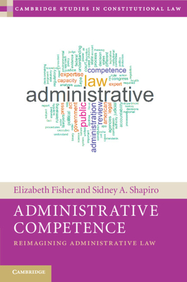Administrative Competence: Reimagining Administrative Law - Fisher, Elizabeth, and Shapiro, Sidney A