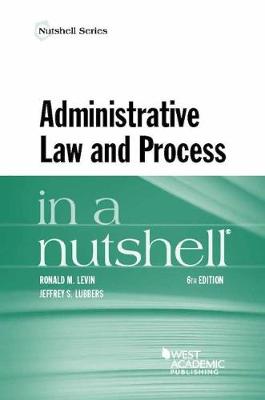 Administrative Law and Process in a Nutshell - Levin, Ronald M., and Lubbers, Jeffrey S.