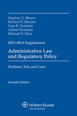 Administrative Law and Regulatory Policy: Problems, Text, and Cases, 2013-2014 Supplement - Breyer, and Breyer, Stephen G, and Stewart, Richard B