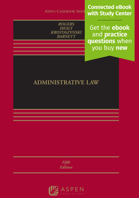 Administrative Law: [Connected eBook with Study Center] - Rogers, John M, and Healy, Michael P, and Krotoszynski, Ronald J