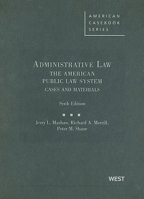 Administrative Law: The American Public Law System: Cases and Materials - Mashaw, Jerry L, Professor, and Merrill, Richard A, and Shane, Peter M