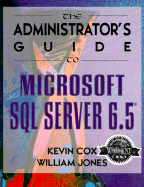 Administrator's Guide to Microsoft SQL Server 6.5 - Cox, Kevin, and Cox, Baggy, and Jones, William
