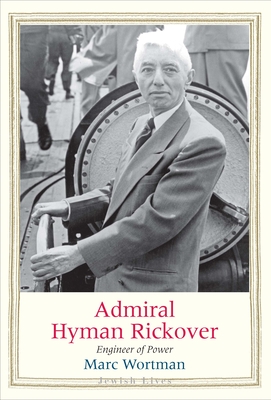 Admiral Hyman Rickover: Engineer of Power - Wortman, Marc