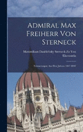 Admiral Max Freiherr Von Sterneck: Erinnerungen Aus Den Jahren 1847-1897