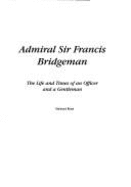 Admiral Sir Francis Bridgeman: The Life and Times of an Officer and a Gentleman