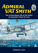 Admiral VAT Smith: The extraordinary life of the father of Australia's Fleet Air Arm