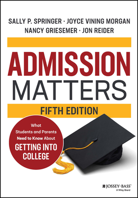 Admission Matters: What Students and Parents Need to Know about Getting Into College - Springer, Sally P, and Morgan, Joyce Vining, and Griesemer, Nancy