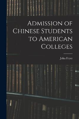 Admission of Chinese Students to American Colleges - Fryer, John