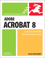 Adobe Acrobat 8 for Windows and Macintosh: Visual QuickStart Guide - Deubert, John