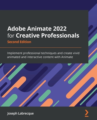 Adobe Animate 2022 for Creative Professionals: Implement professional techniques and create vivid animated and interactive content with Animate - Labrecque, Joseph