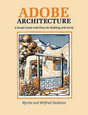 Adobe Architecture: A Simple Guide with Plans for Building with Earth - Stedman, Myrtle, and Stedman, Wilfred