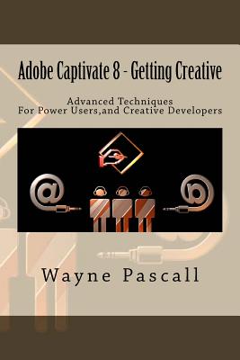 Adobe Captivate 8 - Getting Creative: Advanced Techniques for Power Users and Creative Developers - Pascall, Wayne