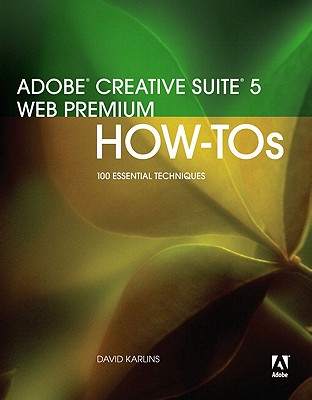 Adobe Creative Suite 5 Web Premium How-Tos: 100 Essential Techniques - Peachpit Press, and Karlins, David