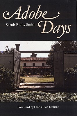 Adobe Days - Smith, Sarah Bixby, and Lothrop, Gloria Ricci (Foreword by), and Cowan, Robert Ernest (Introduction by)